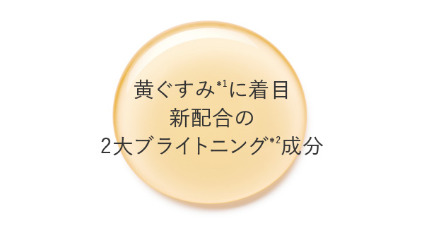 黄ぐすみ＊1に着目 新配合の2大ブライトニング＊2成分