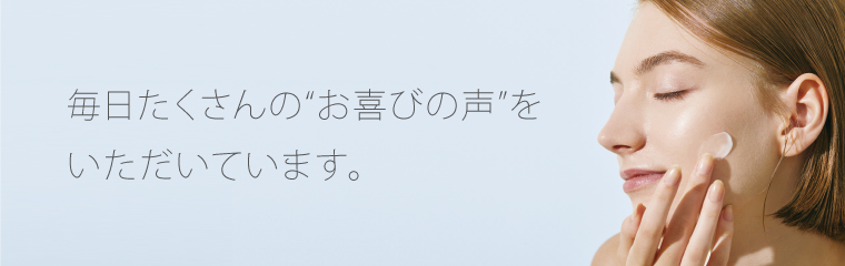 ご愛用者様の“お喜びの声”を毎日たくさんいただいています。たくさんのお声、ありがとうございます！！