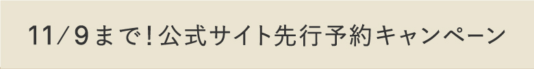 11/9まで！公式サイト先行予約キャンペーン