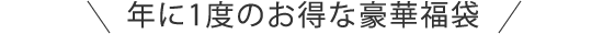 年に1度のお得な豪華福袋