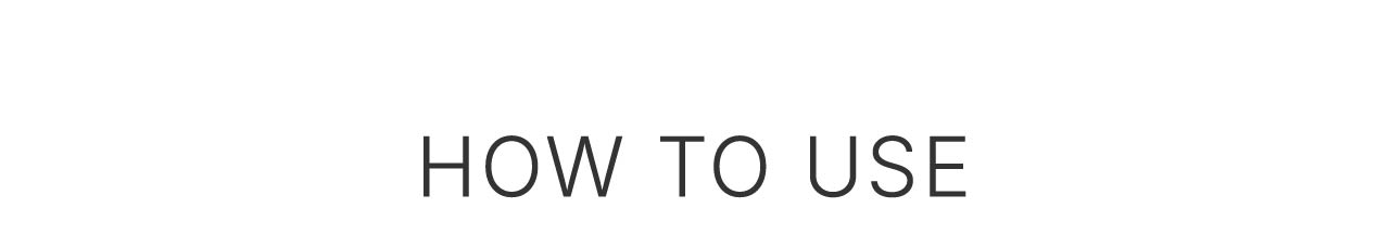 HOW TO USE